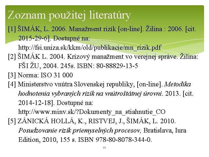 Zoznam použitej literatúry [1] ŠIMÁK, L. 2006. Manažment rizík [on-line]. Žilina : 2006. [cit.