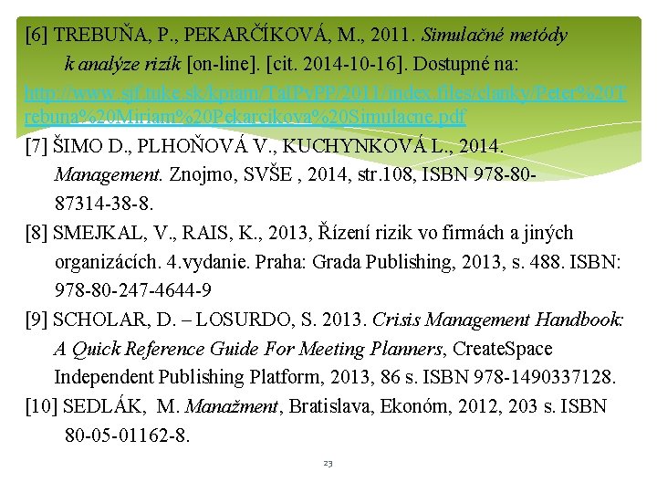 [6] TREBUŇA, P. , PEKARČÍKOVÁ, M. , 2011. Simulačné metódy k analýze rizík [on-line].