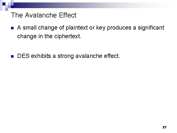 The Avalanche Effect n A small change of plaintext or key produces a significant