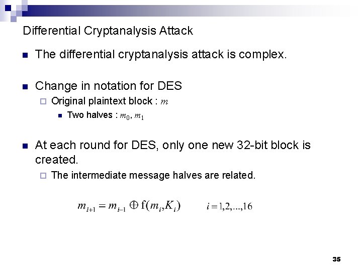 Differential Cryptanalysis Attack n The differential cryptanalysis attack is complex. n Change in notation