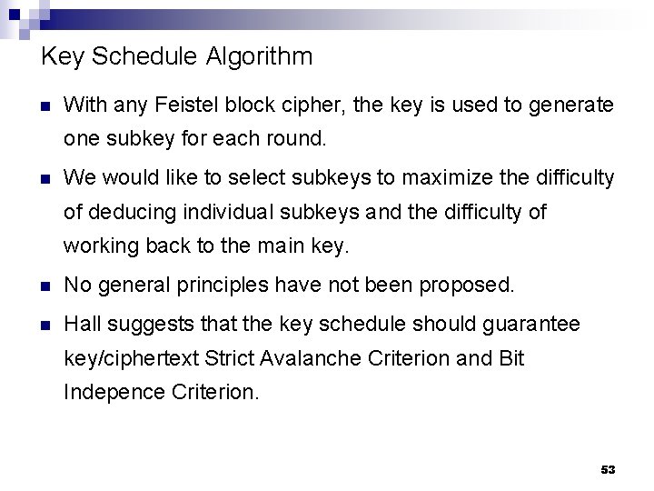Key Schedule Algorithm n With any Feistel block cipher, the key is used to