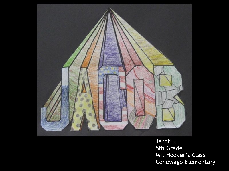 Jacob J 5 th Grade Mr. Hoover’s Class Conewago Elementary 