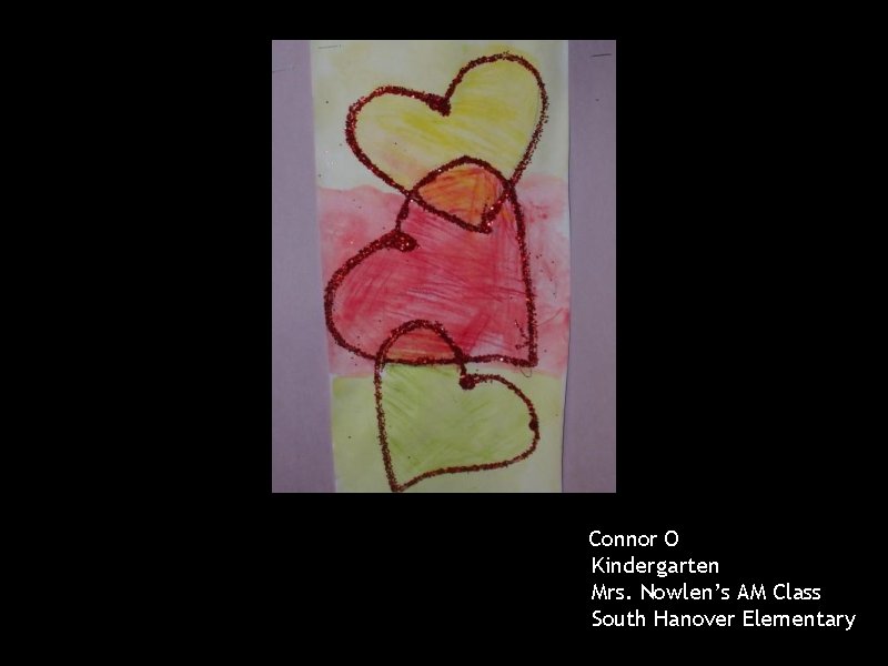 Connor O Kindergarten Mrs. Nowlen’s AM Class South Hanover Elementary 