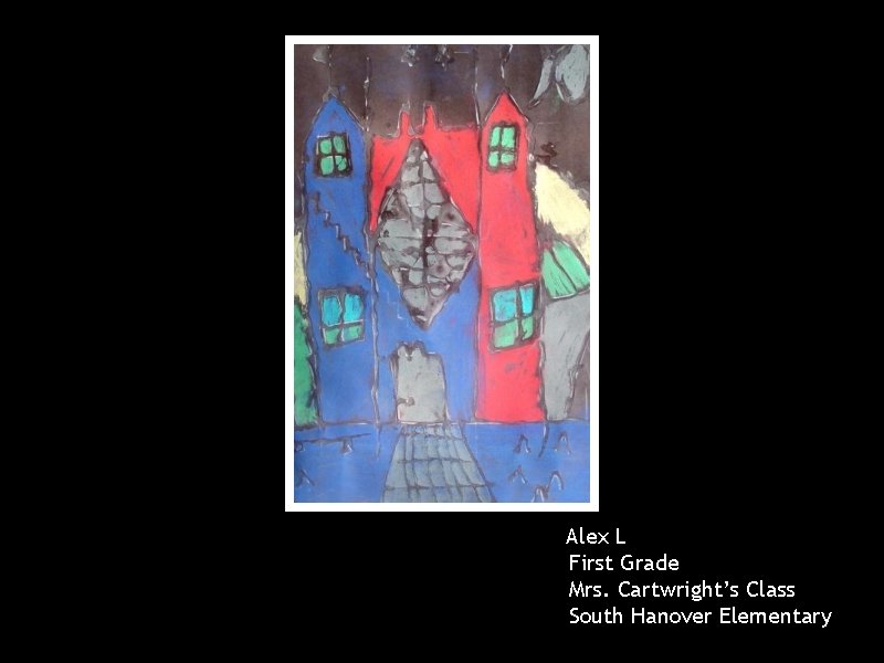 Alex L First Grade Mrs. Cartwright’s Class South Hanover Elementary 