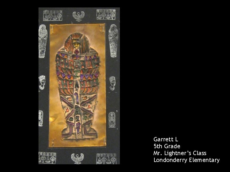 Garrett L 5 th Grade Mr. Lightner’s Class Londonderry Elementary 