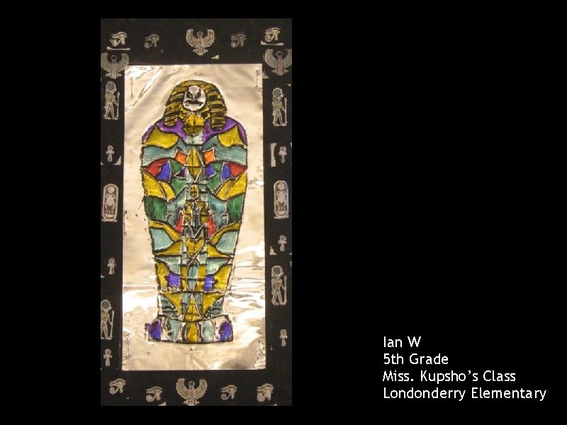 Ian W 5 th Grade Miss. Kupsho’s Class Londonderry Elementary 