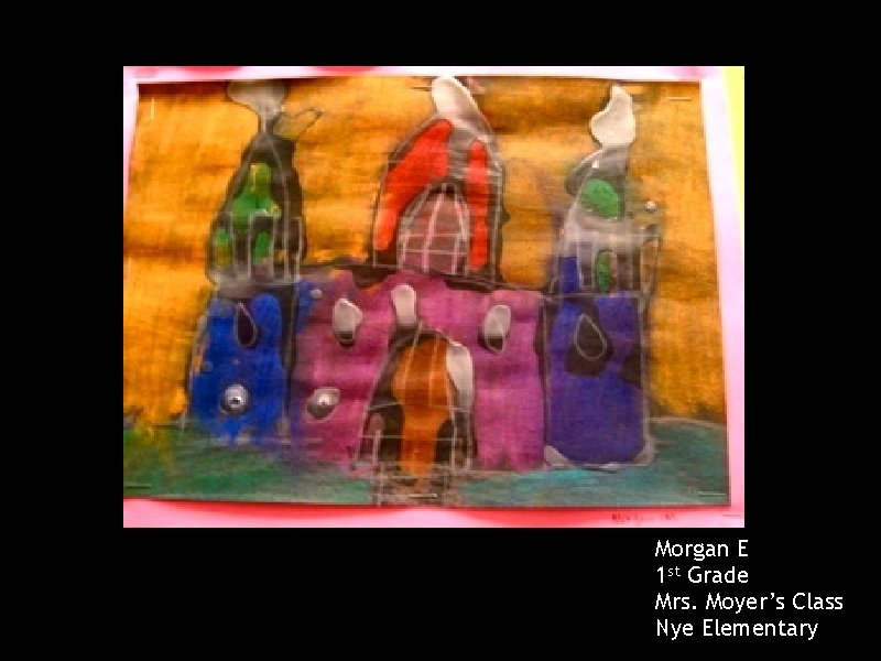 Morgan E 1 st Grade Mrs. Moyer’s Class Nye Elementary 