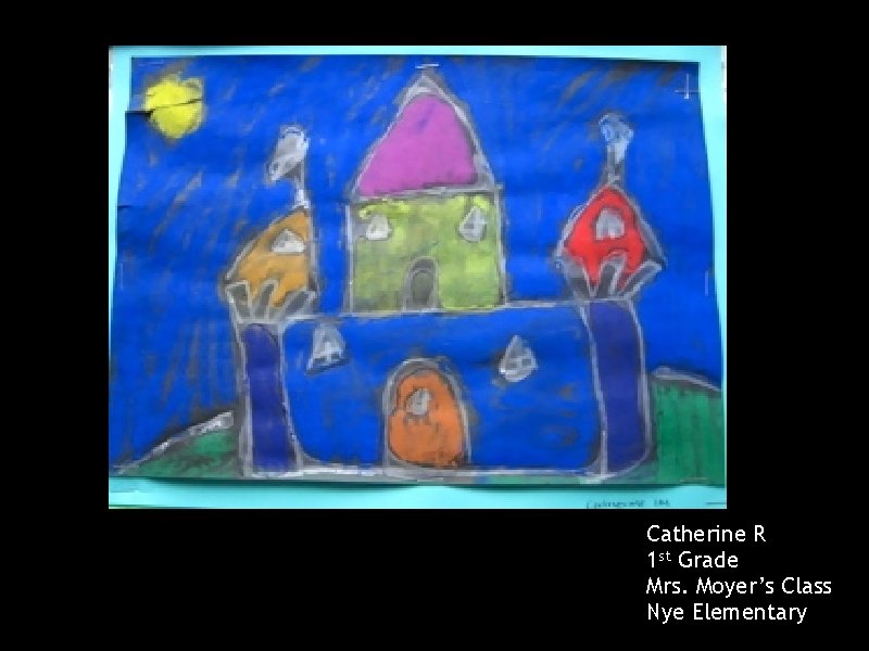 Catherine R 1 st Grade Mrs. Moyer’s Class Nye Elementary 