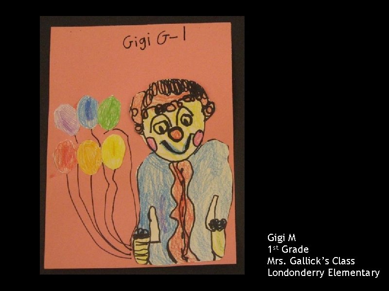 Gigi M 1 st Grade Mrs. Gallick’s Class Londonderry Elementary 