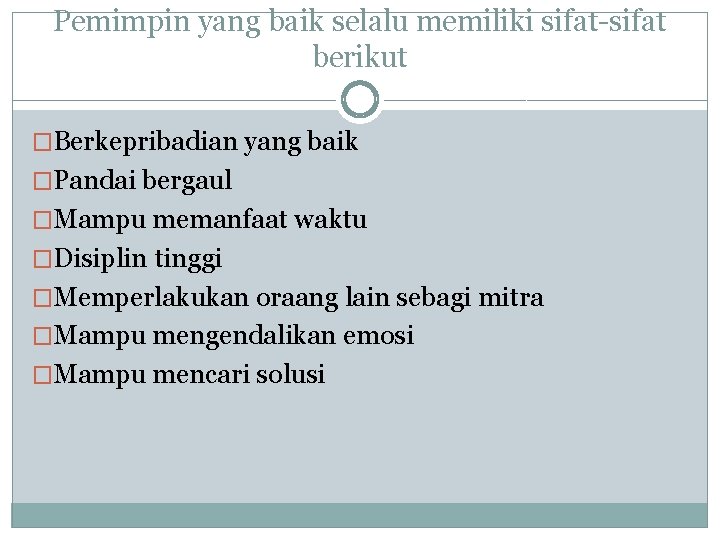 Pemimpin yang baik selalu memiliki sifat-sifat berikut �Berkepribadian yang baik �Pandai bergaul �Mampu memanfaat