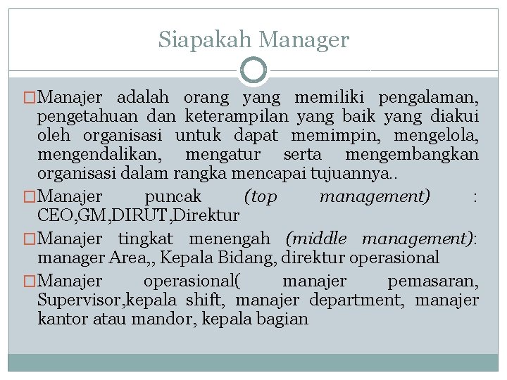 Siapakah Manager �Manajer adalah orang yang memiliki pengalaman, pengetahuan dan keterampilan yang baik yang