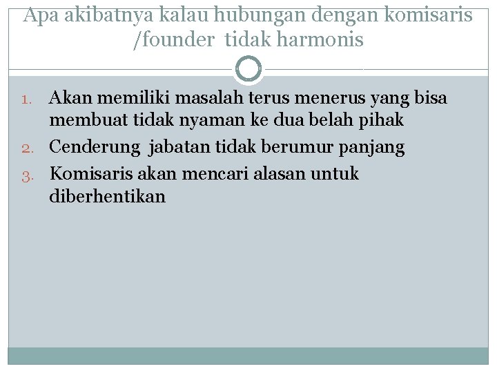 Apa akibatnya kalau hubungan dengan komisaris /founder tidak harmonis Akan memiliki masalah terus menerus