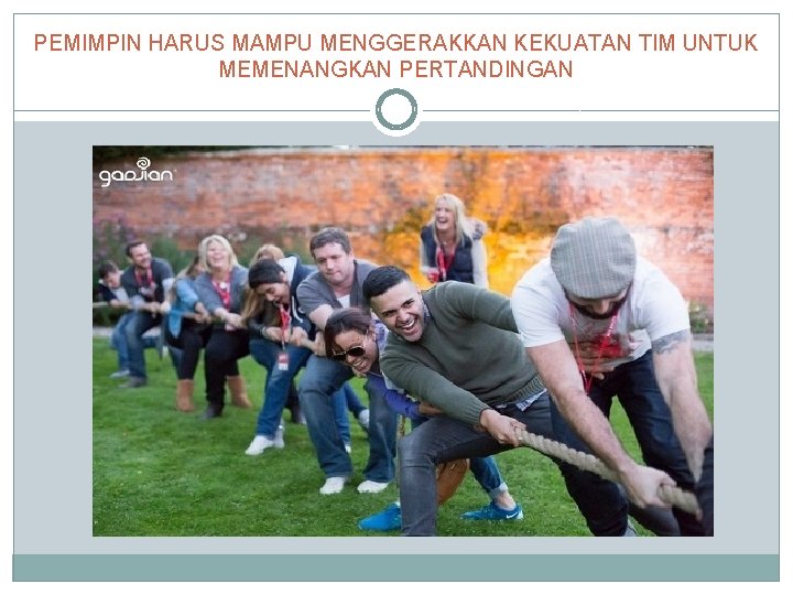 PEMIMPIN HARUS MAMPU MENGGERAKKAN KEKUATAN TIM UNTUK MEMENANGKAN PERTANDINGAN 
