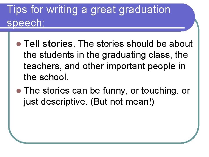 Tips for writing a great graduation speech: l Tell stories. The stories should be
