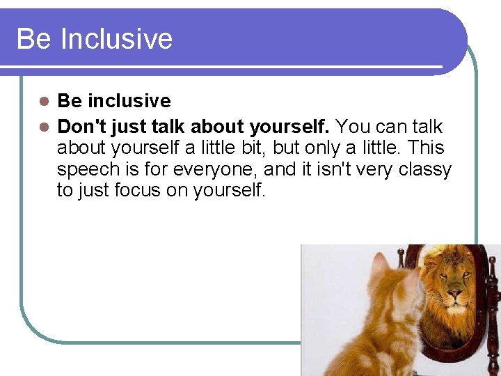 Be Inclusive Be inclusive l Don't just talk about yourself. You can talk about