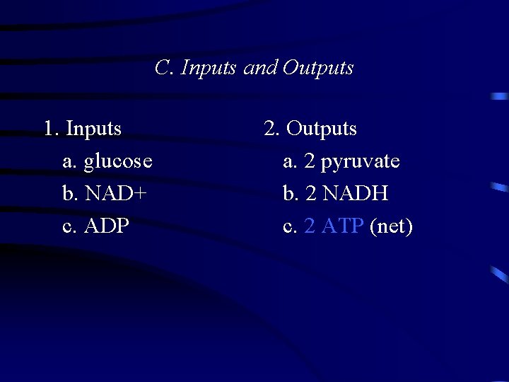 C. Inputs and Outputs 1. Inputs a. glucose b. NAD+ c. ADP 2. Outputs