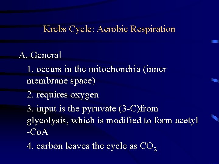 Krebs Cycle: Aerobic Respiration A. General 1. occurs in the mitochondria (inner membrane space)