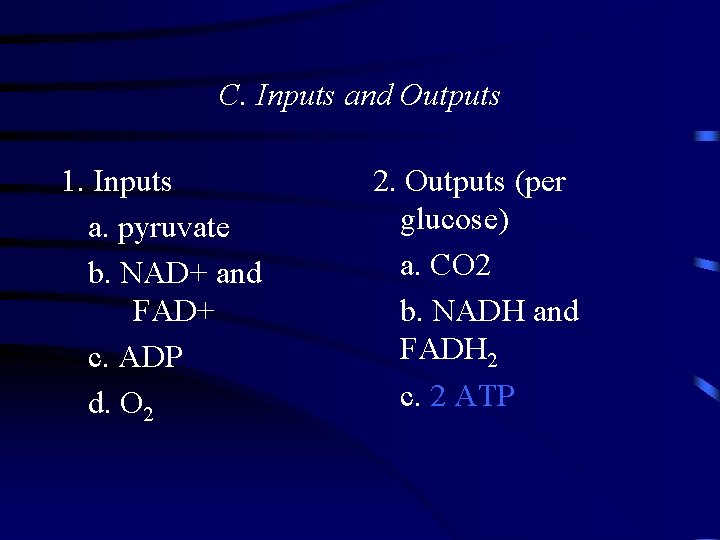 C. Inputs and Outputs 1. Inputs a. pyruvate b. NAD+ and FAD+ c. ADP