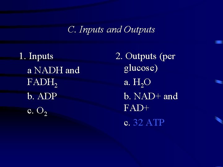 C. Inputs and Outputs 1. Inputs a NADH and FADH 2 b. ADP c.