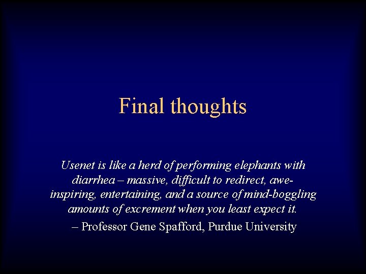 Final thoughts Usenet is like a herd of performing elephants with diarrhea – massive,