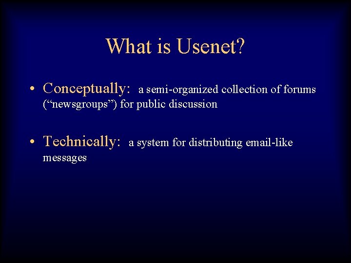 What is Usenet? • Conceptually: a semi-organized collection of forums (“newsgroups”) for public discussion