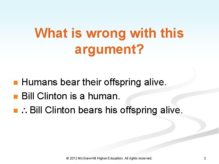 What is wrong with this argument? n n n Humans bear their offspring alive.