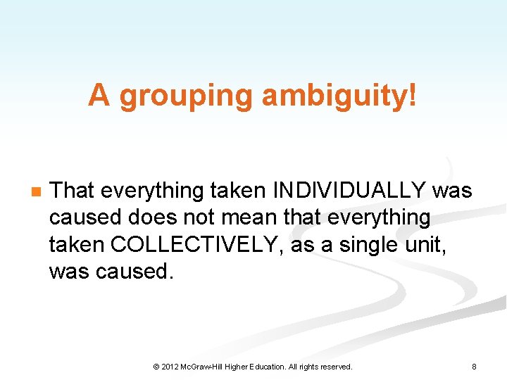 A grouping ambiguity! n That everything taken INDIVIDUALLY was caused does not mean that
