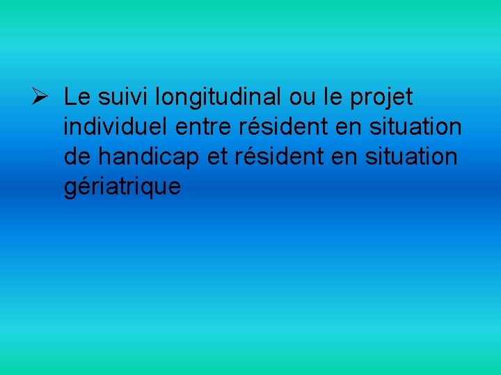 Ø Le suivi longitudinal ou le projet individuel entre résident en situation de handicap
