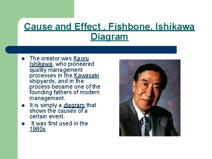 Cause and Effect , Fishbone, Ishikawa Diagram l l l The creator was Kaoru