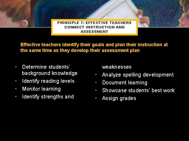 PRINCIPLE 7: EFFECTIVE TEACHERS CONNECT INSTRUCTION AND ASSESSMENT Effective teachers identify their goals and PRINCIPLE 7: EFFECTIVE TEACHERS CONNECT INSTRUCTION AND ASSESSMENT Effective teachers identify their goals and