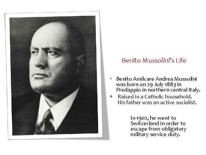 Benito Mussolini’s Life • Benito Amilcare Andrea Mussolini was born on 29 July 1883