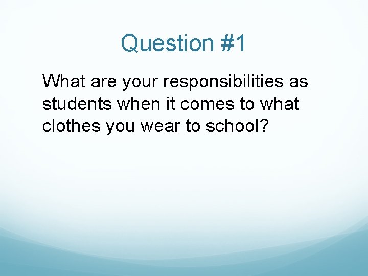 Question #1 What are your responsibilities as students when it comes to what clothes