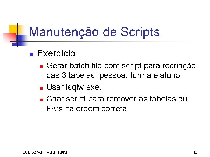 Manutenção de Scripts n Exercício n n n Gerar batch file com script para