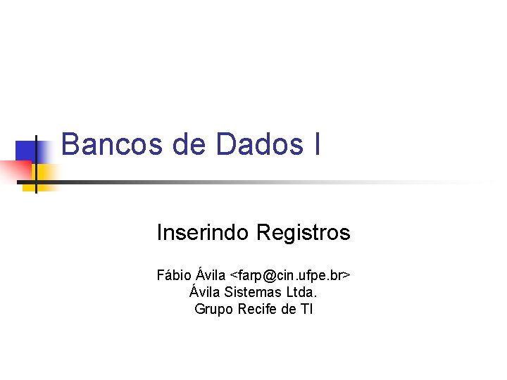 Bancos de Dados I Inserindo Registros Fábio Ávila <farp@cin. ufpe. br> Ávila Sistemas Ltda.
