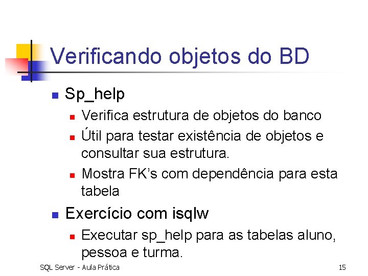 Verificando objetos do BD n Sp_help n n Verifica estrutura de objetos do banco