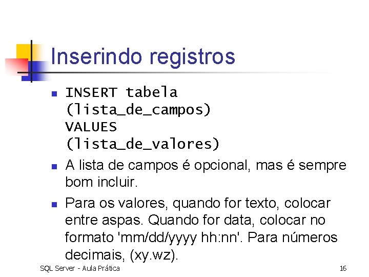 Inserindo registros n n n INSERT tabela (lista_de_campos) VALUES (lista_de_valores) A lista de campos