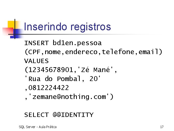 Inserindo registros INSERT bd 1 en. pessoa (CPF, nome, endereco, telefone, email) VALUES (12345678901,