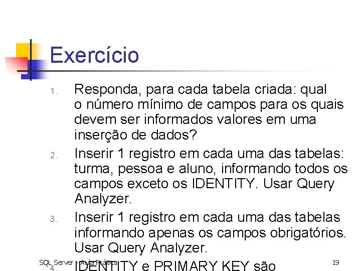 Exercício Responda, para cada tabela criada: qual o número mínimo de campos para os
