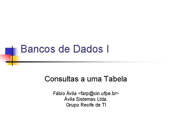 Bancos de Dados I Consultas a uma Tabela Fábio Ávila <farp@cin. ufpe. br> Ávila