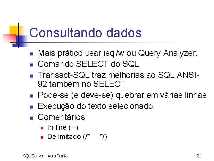 Consultando dados n n n Mais prático usar isql/w ou Query Analyzer. Comando SELECT