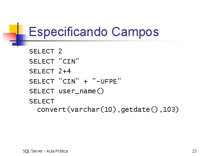 Especificando Campos SELECT 2 SELECT "CIN" SELECT 2+4 SELECT "CIN" + "-UFPE" SELECT user_name()