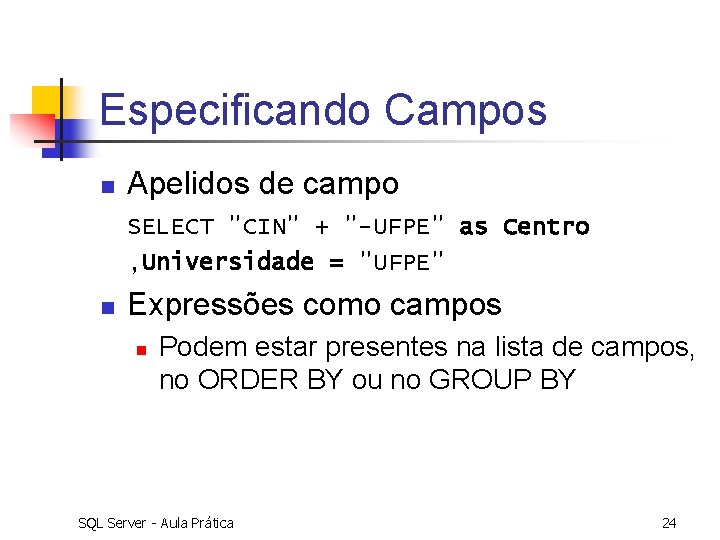 Especificando Campos n Apelidos de campo SELECT "CIN" + "-UFPE" as Centro , Universidade