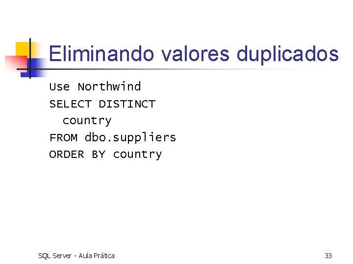 Eliminando valores duplicados Use Northwind SELECT DISTINCT country FROM dbo. suppliers ORDER BY country