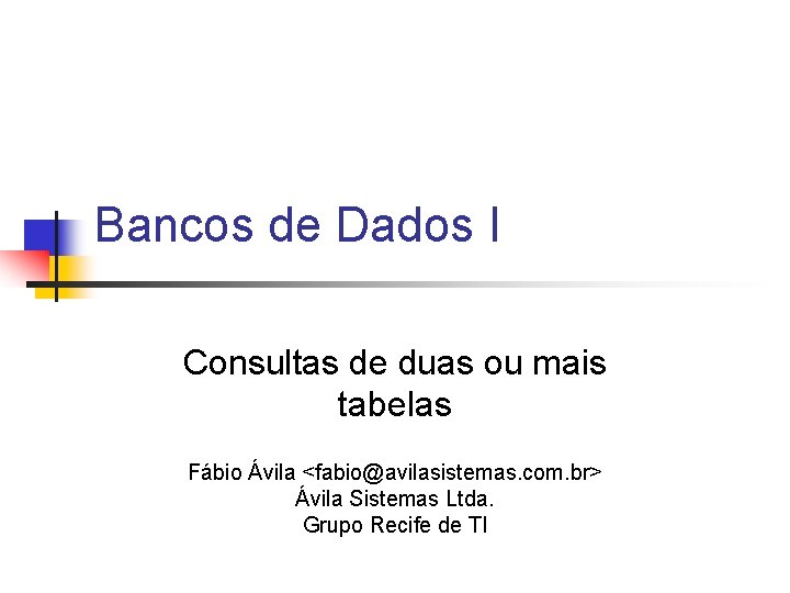 Bancos de Dados I Consultas de duas ou mais tabelas Fábio Ávila <fabio@avilasistemas. com.
