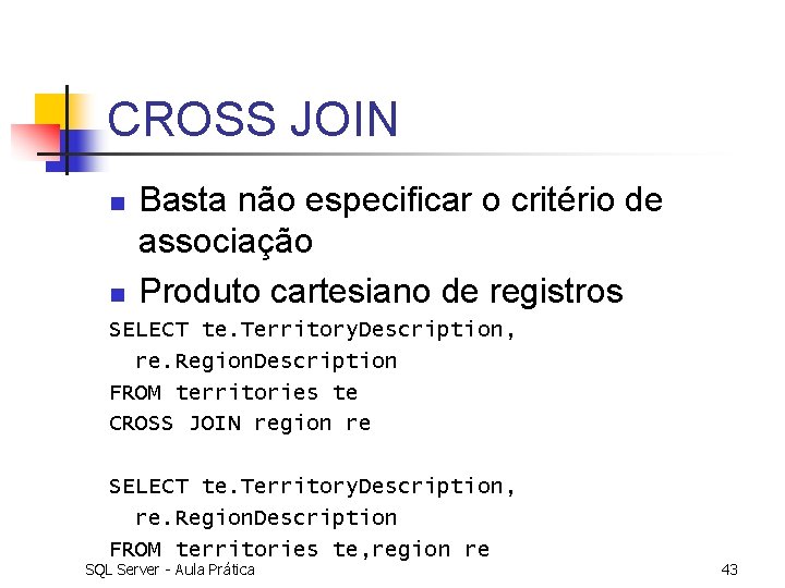 CROSS JOIN n n Basta não especificar o critério de associação Produto cartesiano de