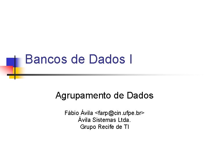 Bancos de Dados I Agrupamento de Dados Fábio Ávila <farp@cin. ufpe. br> Ávila Sistemas