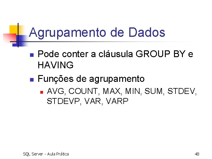 Agrupamento de Dados n n Pode conter a cláusula GROUP BY e HAVING Funções