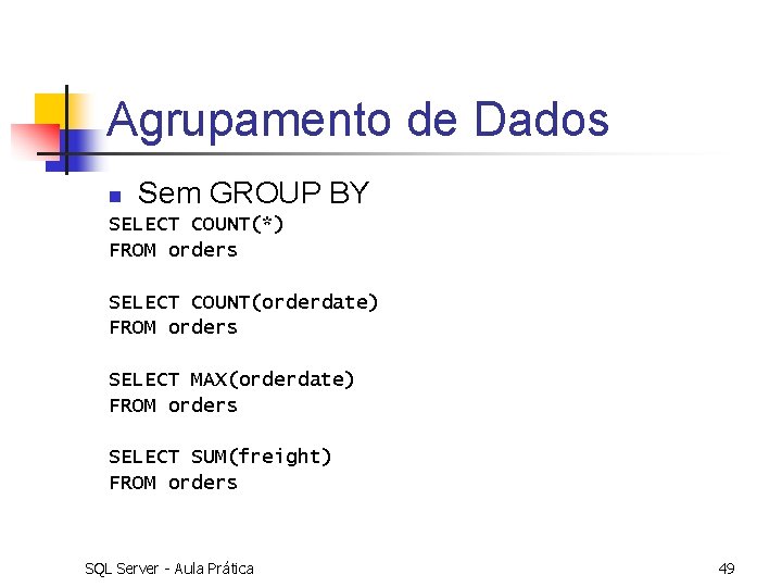Agrupamento de Dados Sem GROUP BY n SELECT COUNT(*) FROM orders SELECT COUNT(orderdate) FROM