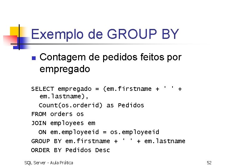 Exemplo de GROUP BY n Contagem de pedidos feitos por empregado SELECT empregado =