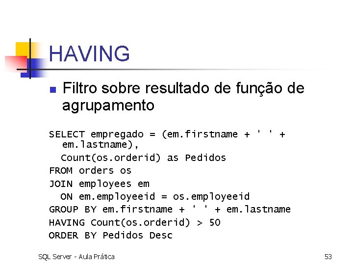 HAVING n Filtro sobre resultado de função de agrupamento SELECT empregado = (em. firstname